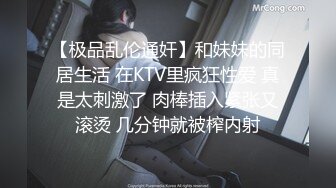 【极品乱伦通奸】和妹妹的同居生活 在KTV里疯狂性爱 真是太刺激了 肉棒插入紧张又滚烫 几分钟就被榨内射