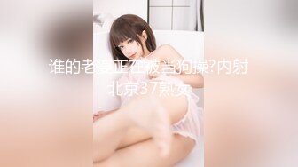 谁的老婆正在被当狗操?内射北京37熟女