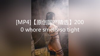 [MP4]【原创国产精选】2000 whore smells so tight