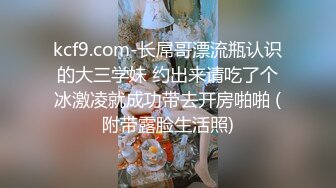 kcf9.com-长屌哥漂流瓶认识的大三学妹 约出来请吃了个冰激凌就成功带去开房啪啪 (附带露脸生活照)