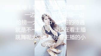 劲爆！某C女主播双视角直播❤️一边在绿色平台直播一边给榜一大哥看b，大哥的待遇就是不一样，人家还在看主播跳舞呢大哥就已经看主播的小穴了