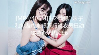 [MP4/405M]3/24最新 妹子和炮友啪啪很乖巧脱衣舞扭动喊爸爸VIP1196