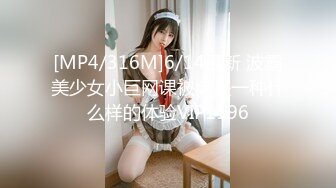 [MP4/316M]6/14最新 波霸美少女小巨网课被肏是一种什么样的体验VIP1196