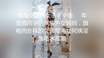 海角少妇熟女杀手小金❤️年底插同学的气质熟女妈妈，旗袍肉丝袜的交通局熟女阿姨淫荡喷水高潮