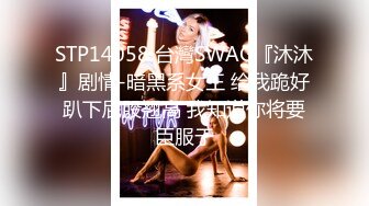 STP14058 台灣SWAG『沐沐』剧情-暗黑系女王 给我跪好趴下屁股翘高 我知道你将要臣服于