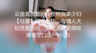 云盘高质露脸，贵州良家少妇【任蕾】婚内出轨，与情人大玩性爱自拍，啪啪道具紫薇吹箫毒龙口活一绝 (2)