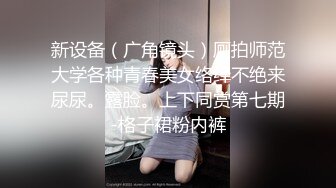 新设备（广角镜头）厕拍师范大学各种青春美女络绎不绝来尿尿。露脸。上下同赏第七期-格子裙粉内裤