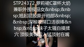 STP24372 萝莉裙C罩杯大奶兼职外围极品女&nbsp;&nbsp;翘起屁股撕开裆部&nbsp;&nbsp;深喉吸屌口活很棒&nbsp;&nbsp;妹子太骚自摸揉穴 顶级美臀后入猛顶射在嘴里