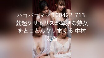 パコパコママ 100422_713 勃起クリトリスが卑猥な熟女をとことんヤリまくる 中村友香