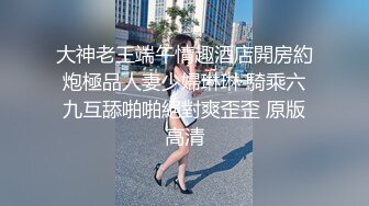 大神老王端午情趣酒店開房約炮極品人妻少婦琳琳 騎乘六九互舔啪啪絕對爽歪歪 原版高清