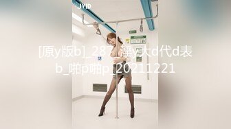 [原y版b]_287_淫y大d代d表b_啪p啪p_20211221