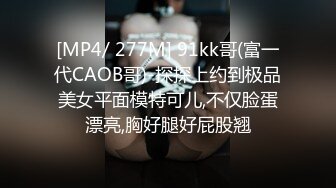 [MP4/ 277M] 91kk哥(富一代CAOB哥)-探探上约到极品美女平面模特可儿,不仅脸蛋漂亮,胸好腿好屁股翘