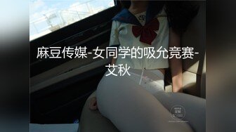 麻豆传媒-女同学的吸允竞赛-艾秋