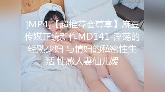 [MP4]【超推荐会尊享】麻豆传媒正统新作MD141-淫荡的轻熟少妇 与情妇的私密性生活 性感人妻仙儿嫒