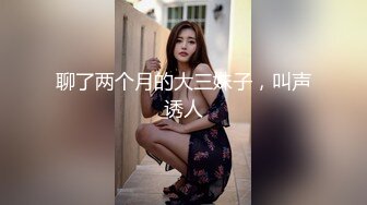 聊了两个月的大三妹子，叫声诱人