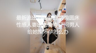 最新流出酒店偷拍 情趣圆床性感人妻出轨偷情 还问男人给她操怀孕怎么办