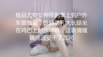 极品尤物女神带到车上到户外车震做爱，极品美乳大长腿坐在鸡巴上起伏呻吟，这表情骚骚挑逗受不了真润