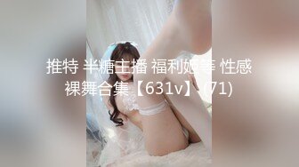 推特 半糖主播 福利姬等 性感裸舞合集【631v】 (71)