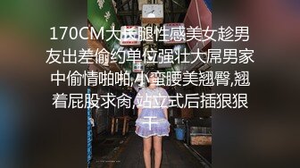 170CM大长腿性感美女趁男友出差偷约单位强壮大屌男家中偷情啪啪,小蛮腰美翘臀,翘着屁股求肏,站立式后插狠狠干