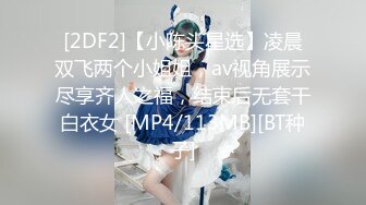 [2DF2]【小陈头星选】凌晨双飞两个小姐姐，av视角展示尽享齐人之福，结束后无套干白衣女 [MP4/113MB][BT种子]