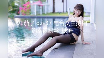 91茄子 qz-37 电台女主持相约幸运粉丝-糖糖