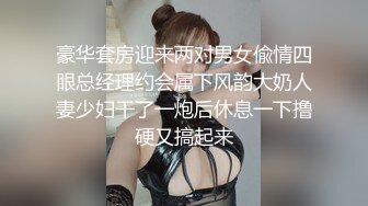 豪华套房迎来两对男女偸情四眼总经理约会属下风韵大奶人妻少妇干了一炮后休息一下撸硬又搞起来