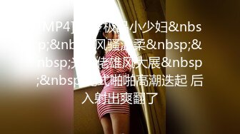 [MP4]28岁极品小少妇&nbsp;&nbsp;风骚温柔&nbsp;&nbsp;光头佬雄风大展&nbsp;&nbsp;花式啪啪高潮迭起 后入射出爽翻了