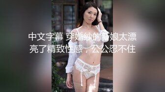 中文字幕 穿婚纱的新娘太漂亮了精致性感，公公忍不住