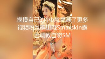 摸摸自己的小b就高潮了更多视频粉丝群见哦Smaxskin露出调教自慰SM