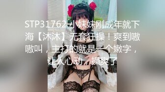 STP31762 小妹妹刚成年就下海【沐沐】无套狂操！爽到嗷嗷叫，主打的就是一个嫩字，让人心动，操爽了