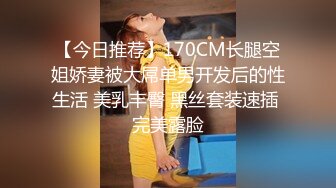 【今日推荐】170CM长腿空姐娇妻被大屌单男开发后的性生活 美乳丰臀 黑丝套装速插 完美露脸