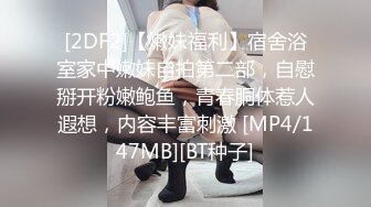 [2DF2]【嫩妹福利】宿舍浴室家中嫩妹自拍第二部，自慰掰开粉嫩鲍鱼，青春胴体惹人遐想，内容丰富刺激 [MP4/147MB][BT种子]