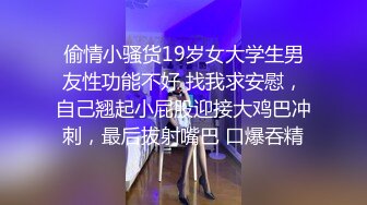 偷情小骚货19岁女大学生男友性功能不好 找我求安慰，自己翘起小屁股迎接大鸡巴冲刺，最后拔射嘴巴 口爆吞精