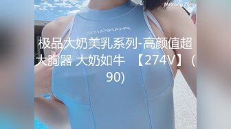 极品大奶美乳系列-高颜值超大胸器 大奶如牛  【274V】 (90)