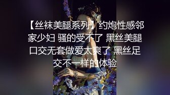 【丝袜美腿系列】约炮性感邻家少妇 骚的受不了 黑丝美腿口交无套做爱太爽了 黑丝足交不一样的体验