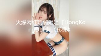 火爆网红玩偶姐姐『HongKongDoll』《珍珠》