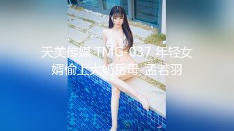 天美传媒 TMG-037 年轻女婿偷上大奶岳母-孟若羽